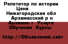 Репетитор по истории › Цена ­ 250-300 - Нижегородская обл., Арзамасский р-н, Арзамас г. Услуги » Обучение. Курсы   